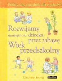 Rozwijamy umiejętności dziecka przez zabawę. Wiek przedszkolny