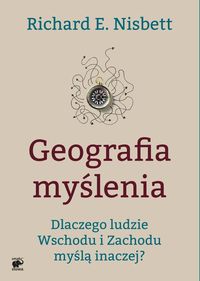 Geografia myślenia. Dlaczego ludzie Wschodu i Zachodu myślą inaczej?
