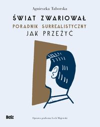 Świat zwariował. Poradnik surrealistyczny jak przeżyć