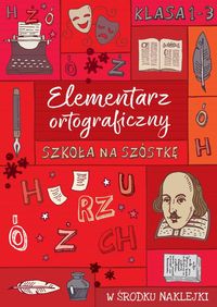 Szkoła na szóstkę. Elementarz ortograficzny. Kl.1 - 3