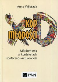 Kod młodości. Młodomowa w kontekstach społeczno-kulturowych