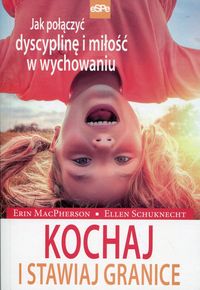 Kochaj i stawiaj granice. Jak połączyć dyscyplinę i miłość w wychowaniu
