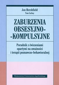 Zaburzenia obsesyjno-kompulsyjne. Poradnik z ćwiczeniami opartymi na uważności i terapii poznawczo-behawioralnej