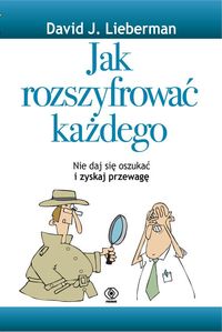 Jak rozszyfrować każdego. Nie daj się oszukać i zyskaj przewagę