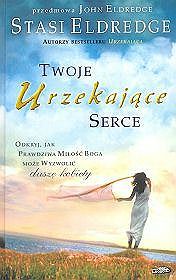 Twoje urzekające serce. Odkryj jak prawdziwa miłość Boga może wyzwolić duszę kobiety. Przedmowa John Eldredge.