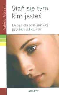 Stań się tym, kim jesteś. Droga chrześcijańskiej psychoduchowości