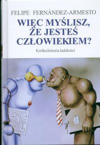 Więc myślisz, że jesteś człowiekiem? Krótka historia ludzkości