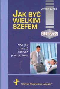 Jak być wielkim szefem, czyli jak znaleźć dobrych pracowników
