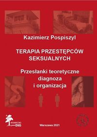 Terapia przestępców seksualnych. Przesłanki teoretyczne, diagnoza i organizacja