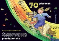 Śpiewnik przedszkolaka. 70 ilustrowanych piosenek z pełnymi tekstami zapisami nutowymi i liniami melodycznymi
