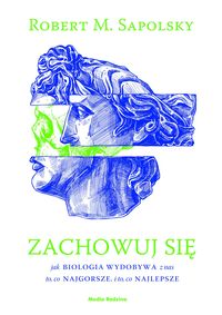 Zachowuj się. Jak biologia wydobywa z nas to, co najgorsze i to, co najlepsze