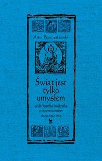 Świat jest tylko umysłem czyli filozofia buddyjska z przymrużeniem (trzeciego) oka