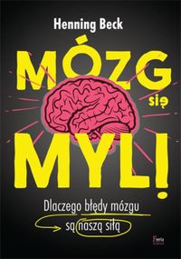 Mózg się myli! Dlaczego błędy mózgu są naszą siłą
