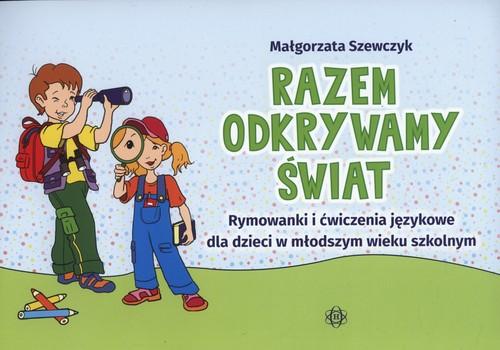 Razem odkrywamy świat. Rymowanki i ćwiczenia językowe dla dzieci w młodszym wieku szkolnym