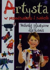 Artysta w przedszkolu i szkole. Techniki plastyczne dla dzieci
