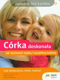 Córka doskonała. Jak wychować mądrą i szczęśliwą kobietę