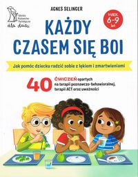 Każdy czasem się boi. Jak pomóc dziecku radzić sobie z lękiem i zmartwieniami (wiek 6-9 lat). 40 ćwiczeń opartych na terapii poznawczo-behawioralnej, terapii ACT oraz uważności