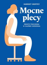 Mocne plecy. Proste ćwiczenia w służbie siedzenia