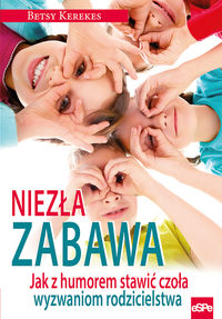 Niezła zabawa. Jak z humorem stawić czoła wyzwaniom rodzicielstwa