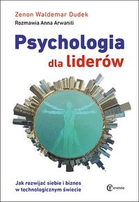 Psychologia dla liderów. Jak rozwijać siebie i biznes w technologicznym świecie
