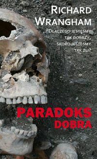 Paradoks dobra. Dlaczego jesteśmy tak dobrzy, skoro jesteśmy tak źli?