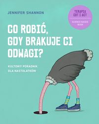 Co robić, gdy brakuje ci odwagi? Kultowy poradnik dla nastolatków. Terapia CBT i ACT