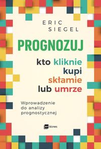 Prognozuj kto kliknie, kupi, skłamie lub umrze. Wprowadzenie do analityki predykcyjnej