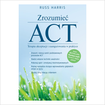 Zrozumieć ACT. Terapia akceptacji i zaangażowania w praktyce
