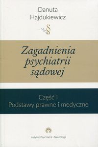 Zagadnienia psychiatrii sądowej. Cz.1. Podstawy prawne i medyczne