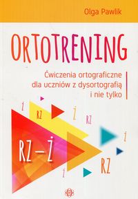 Ortotrening rz-ż. Ćwiczenia ortograficzne dla uczniów z dysortografią i nie tylko