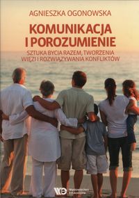 Komunikacja i porozumienie. Sztuka bycia razem, tworzenia więzi i rozwiązywania konfliktów
