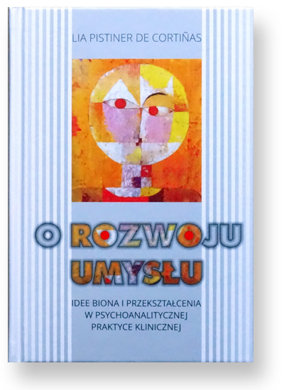 O rozwoju umysłu. Idee Biona i przekształcenia w psychoanalitycznej praktyce klinicznej