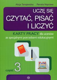 Uczę się czytać, pisać i liczyć. Cz.3. Karty pracy dla uczniów ze specjalnymi potrzebami edukacyjnymi