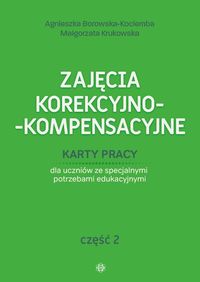 Zajęcia korekcyjno-kompensacyjne. Cz.2 Karty pracy dla uczniów ze specjalnymi potrzebami edukacyjnymi