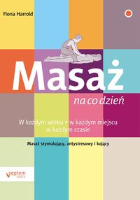 Masaż na co dzień. Magiczna siła twoich dłoni