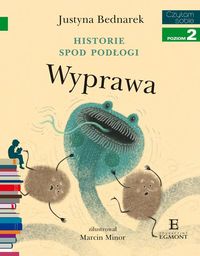 Czytam sobie. Poziom 2. Historie spod podłogi. Wyprawa. Cz.II