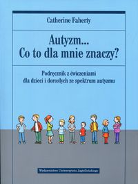 Autyzm... Co to dla mnie znaczy? Podręcznik z ćwiczeniami dla dzieci i dorosłych ze spektrum autyzmu