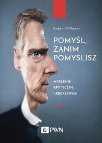 Pomyśl, zanim pomyślisz. Myślenie krytyczne i kreatywne