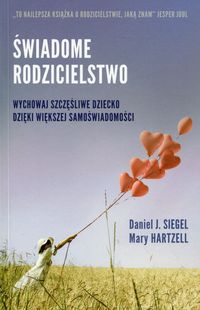Świadome rodzicielstwo. Wychowaj szczęśliwe dziecko dzięki większej samoświadomości