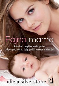Fajna mama. Naturalne i szczęśliwe macierzyństwo: od poczęcia, poprzez ciążę, poród i pierwsze wspólne dni
