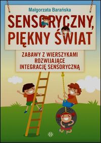 Sensoryczny, piękny świat. Zabawy z wierszykami rozwijające integrację sensoryczną