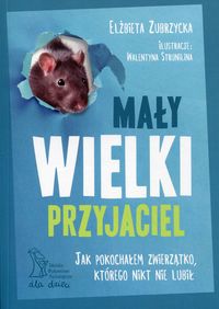 Mały wielki przyjaciel. Jak pokochałem zwierzątko, którego nikt nie lubił