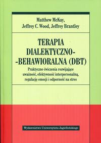 Terapia dialektyczno-behawioralna (DBT). Praktyczne ćwiczenia rozwijające uważność, efektywność interpersonalną, regulację emocji i odporność na stres
