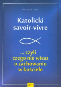 Katolicki savoir-vivre... czyli czego nie wiesz o zachowaniu w kościele