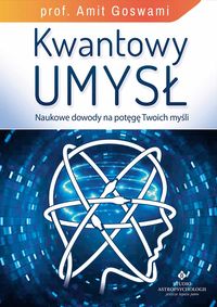 Kwantowy umysł. Naukowe dowody na potęgę Twoich myśli