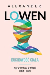 Duchowość ciała. Bioenergetyka w terapii ciała i duszy
