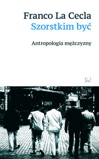 Szorstkim być. Antropologia mężczyzny