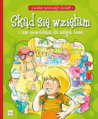 Julka poznaje świat - Skąd się wzięłam i inne opowiadania dla małych dzieci