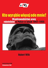 Kto wyrąbie więcej ode mnie? Współzawodnictwo pracy robotników w Polsce w latach 1947 - 1955