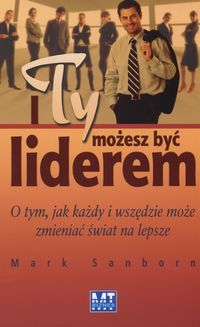 I Ty możesz być liderem. O tym, jak każdy i wszędzie może zmieniać świat na lepsze.